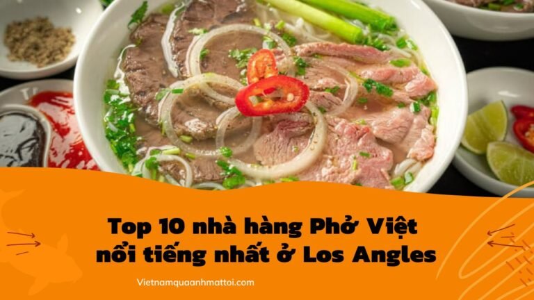 Top 10 nhà hàng phở Việt Nam nổi tiếng nhất ở Los Angles